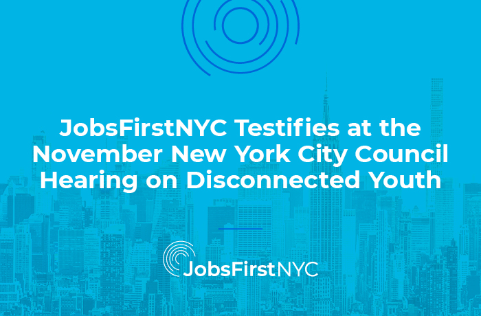 JobsFirstNYC Testifies at the November New York City Council Hearing on Disconnected Youth