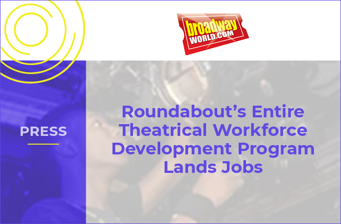 Roundabout Theatre Company and Education at Roundabout have announced a 100% job placement rate for the first cohort of the Theatrical Workforce Development Program (TWDP), the theatre industry's first workforce development program to train and place young adults in professional technical theatre careers.