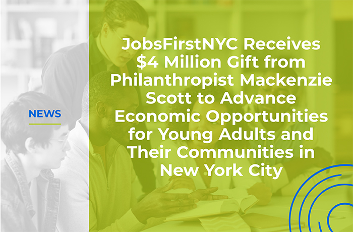 JobsFirstNYC Receives $4 Million Gift from Philanthropist MacKenzie Scott  to Advance Economic Opportunities  for Young Adults and Their Communities in New York City